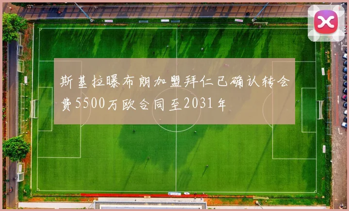 斯基拉曝布朗加盟拜仁已确认转会费5500万欧合同至2031年